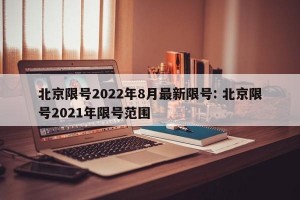 北京限号2022年8月最新限号: 北京限号2021年限号范围