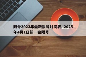 限号2023年最新限号时间表: 2025年4月1日新一轮限号