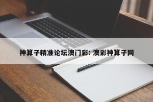 神算子精准论坛澳门彩: 澳彩神算子网