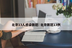 北京13人感染新冠: 北京新冠13例