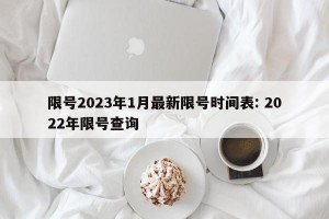 限号2023年1月最新限号时间表: 2022年限号查询