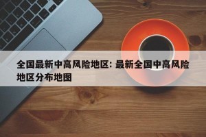 全国最新中高风险地区: 最新全国中高风险地区分布地图