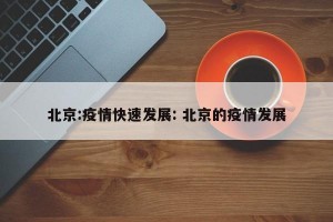 北京:疫情快速发展: 北京的疫情发展