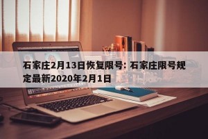 石家庄2月13日恢复限号: 石家庄限号规定最新2020年2月1日