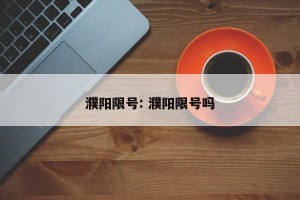濮阳限号: 濮阳限号吗