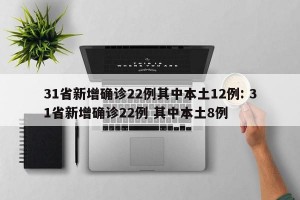 31省新增确诊22例其中本土12例: 31省新增确诊22例 其中本土8例