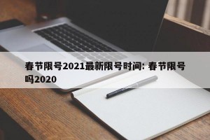 春节限号2021最新限号时间: 春节限号吗2020