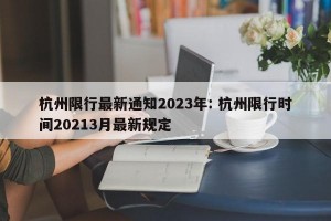 杭州限行最新通知2023年: 杭州限行时间20213月最新规定