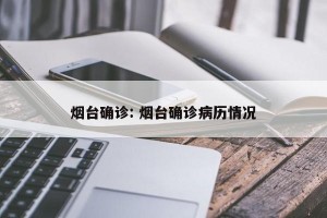 烟台确诊: 烟台确诊病历情况