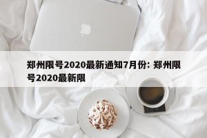 郑州限号2020最新通知7月份: 郑州限号2020最新限