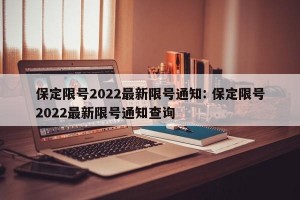 保定限号2022最新限号通知: 保定限号2022最新限号通知查询