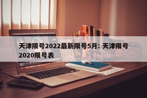 天津限号2022最新限号5月: 天津限号2020限号表