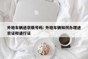 外地车辆进京限号吗: 外地车辆如何办理进京证和通行证