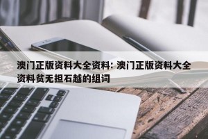 澳门正版资料大全资料: 澳门正版资料大全资料贫无担石越的组词