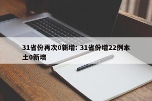 31省份再次0新增: 31省份增22例本土0新增