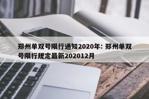 郑州单双号限行通知2020年: 郑州单双号限行规定最新202012月