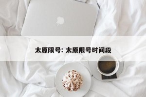 太原限号: 太原限号时间段
