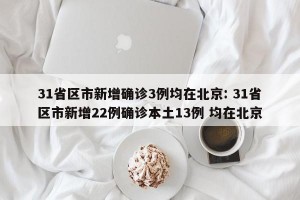 31省区市新增确诊3例均在北京: 31省区市新增22例确诊本土13例 均在北京