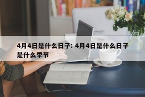 4月4日是什么日子: 4月4日是什么日子是什么季节