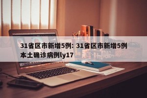 31省区市新增5例: 31省区市新增5例本土确诊病例ly17