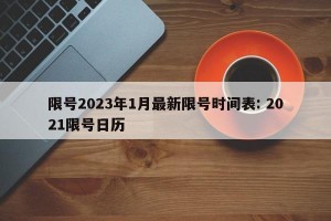 限号2023年1月最新限号时间表: 2021限号日历