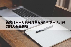 新奥门天天好资料开奖记录: 新澳天天开奖资料大全最新版