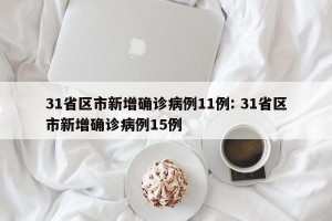 31省区市新增确诊病例11例: 31省区市新增确诊病例15例