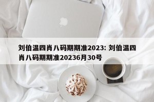 刘伯温四肖八码期期准2023: 刘伯温四肖八码期期准20236月30号