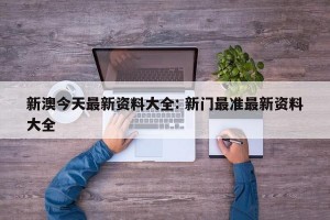 新澳今天最新资料大全: 新门最准最新资料大全